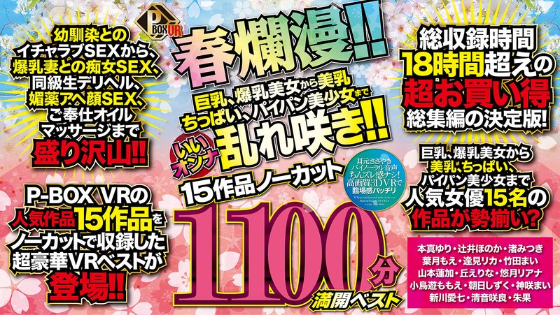 【VR】P-BOX VR春爛漫！！ 巨乳、爆乳美女から美乳、ちっぱい、パイパン美少女までいいオンナ乱れ咲き！！15作品ノーカット1100分 満開ベスト ｜pxvr00054