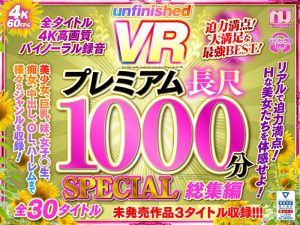 【VR】UnfinishedVRプレミアム長尺1000分SPECIAL総集編 ｜urvrsp00100